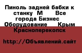   Пиноль задней бабки к станку 1М63. - Все города Бизнес » Оборудование   . Крым,Красноперекопск